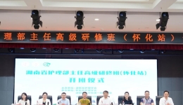 “精英齊聚同分享，助力專業(yè)促成長(zhǎng)” ——湖南省護(hù)理部主任高級(jí)研修班（懷化站）1階段成功召開(kāi)